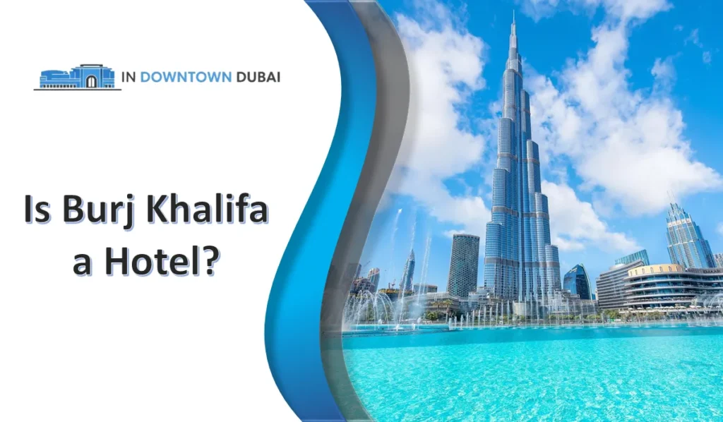 Is Burj Khalifa a Hotel? Burj Khalifa view from Dubai Fountain with hotel question